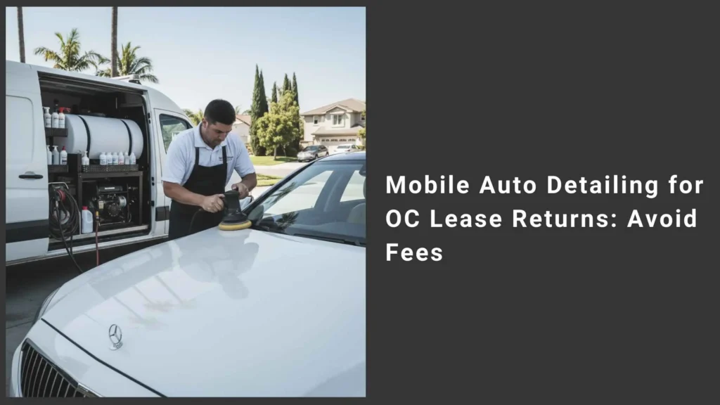Mobile Auto Detailing for OC Lease Returns Avoid Fees